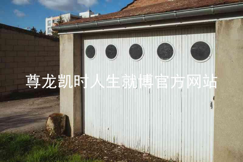 尊龙凯时人生就博官方网站
